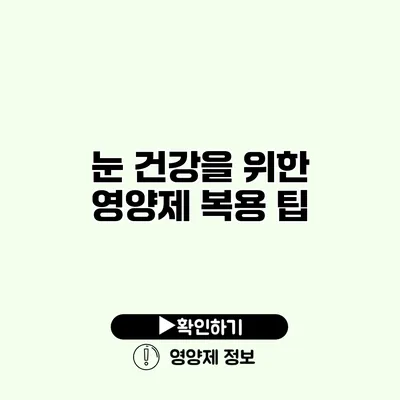 눈 건강을 위한 영양제 복용 팁