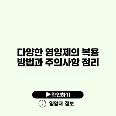 다양한 영양제의 복용 방법과 주의사항 정리