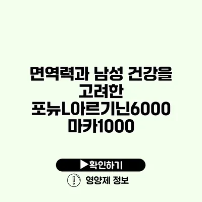 면역력과 남성 건강을 고려한 포뉴L아르기닌6000 마카1000
