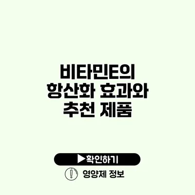 비타민E의 항산화 효과와 추천 제품 비타민E의 항산화 효과와 추천 제품