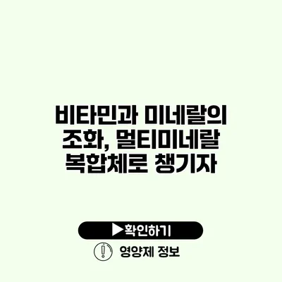 비타민과 미네랄의 조화, 멀티미네랄 복합체로 챙기자