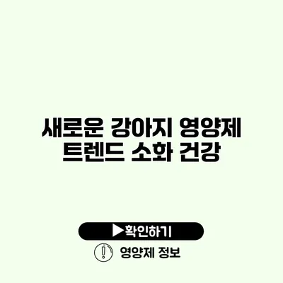 새로운 강아지 영양제 트렌드 소화 건강