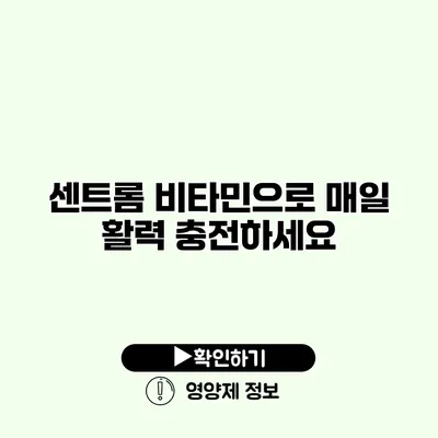 센트롬 비타민으로 매일 활력 충전하세요