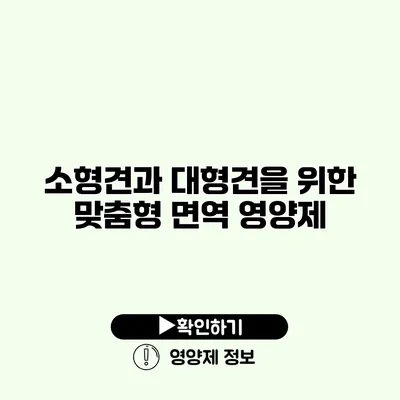 소형견과 대형견을 위한 맞춤형 면역 영양제