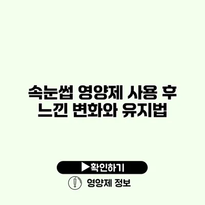 속눈썹 영양제 사용 후 느낀 변화와 유지법