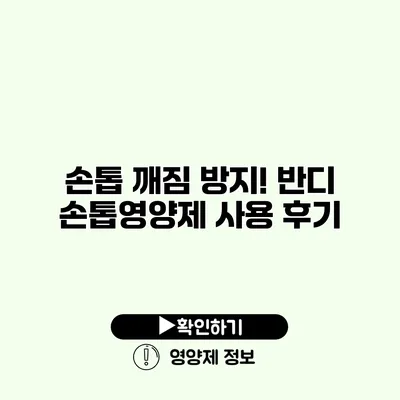 손톱 깨짐 방지! 반디 손톱영양제 사용 후기