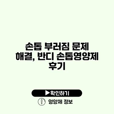 손톱 부러짐 문제 해결, 반디 손톱영양제 후기