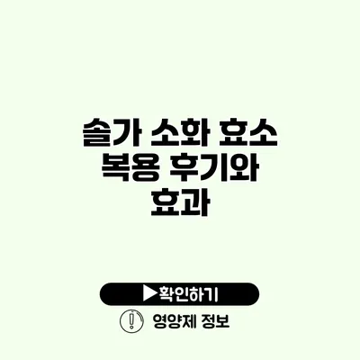 솔가 소화 효소 복용 후기와 효과