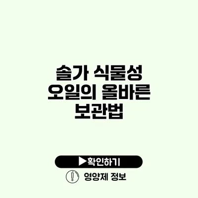 솔가 식물성 오일의 올바른 보관법
