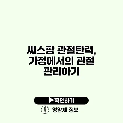 씨스팡 관절탄력, 가정에서의 관절 관리하기