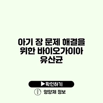 아기 장 문제 해결을 위한 바이오가이아 유산균