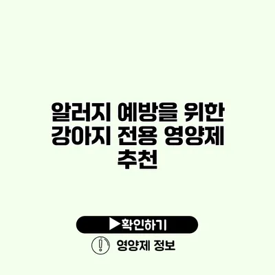 알러지 예방을 위한 강아지 전용 영양제 추천