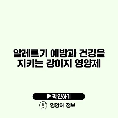 알레르기 예방과 건강을 지키는 강아지 영양제