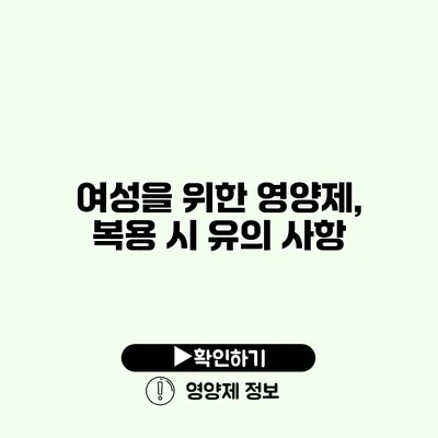 여성을 위한 영양제, 복용 시 유의 사항