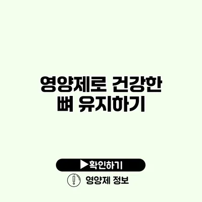 영양제로 건강한 뼈 유지하기