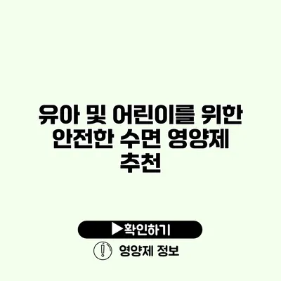 유아 및 어린이를 위한 안전한 수면 영양제 추천