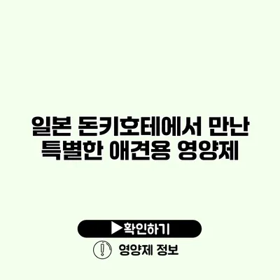 일본 돈키호테에서 만난 특별한 애견용 영양제