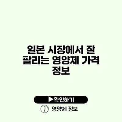 일본 시장에서 잘 팔리는 영양제 가격 정보