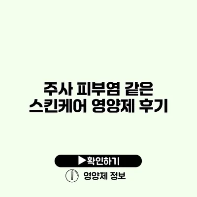주사 피부염 같은 스킨케어 영양제 후기