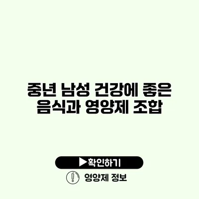 중년 남성 건강에 좋은 음식과 영양제 조합