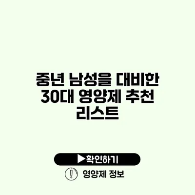 중년 남성을 대비한 30대 영양제 추천 리스트