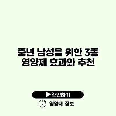 중년 남성을 위한 3종 영양제 효과와 추천