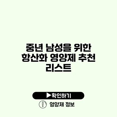 중년 남성을 위한 항산화 영양제 추천 리스트 중년 남성을 위한 항산화 영양제 추천 리스트