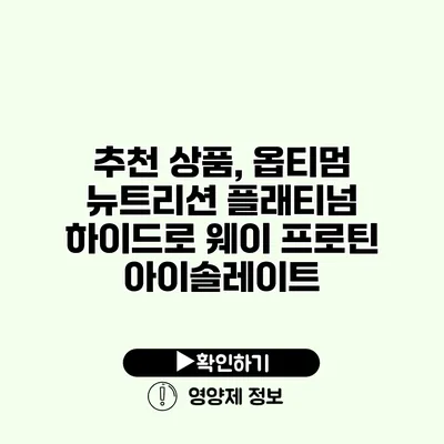 추천 상품, 옵티멈 뉴트리션 플래티넘 하이드로 웨이 프로틴 아이솔레이트
