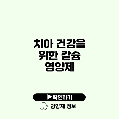 치아 건강을 위한 칼슘 영양제