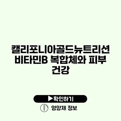 캘리포니아골드뉴트리션 비타민B 복합체와 피부 건강