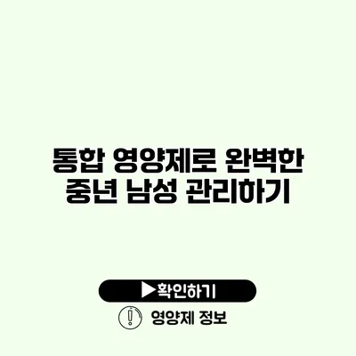 통합 영양제로 완벽한 중년 남성 관리하기