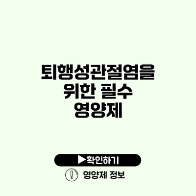 퇴행성관절염을 위한 필수 영양제
