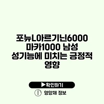 포뉴L아르기닌6000 마카1000 남성 성기능에 미치는 긍정적 영향