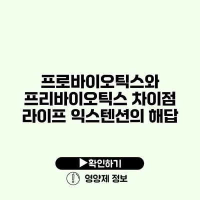 프로바이오틱스와 프리바이오틱스 차이점 라이프 익스텐션의 해답