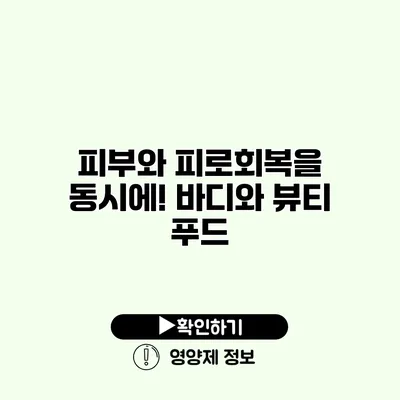 피부와 피로회복을 동시에! 바디와 뷰티 푸드