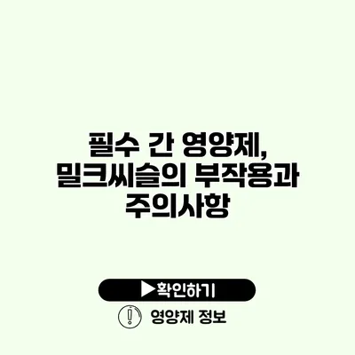 필수 간 영양제, 밀크씨슬의 부작용과 주의사항