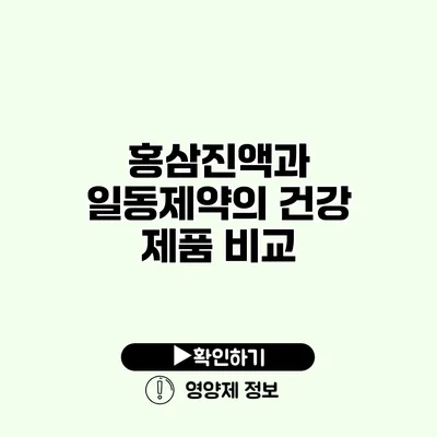 홍삼진액과 일동제약의 건강 제품 비교