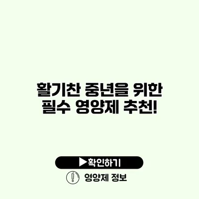 활기찬 중년을 위한 필수 영양제 추천!