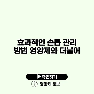 효과적인 손톱 관리 방법 영양제와 더불어